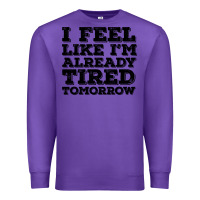 Purple I Feel Like I m Already Tired Tomorrow Premium Sweatshirt - Bettercallsaul