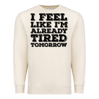 Sandshell I Feel Like I m Already Tired Tomorrow Premium Sweatshirt - Bettercallsaul