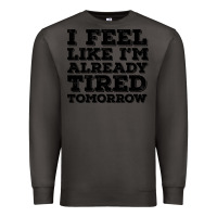 Smoke I Feel Like I m Already Tired Tomorrow Premium Sweatshirt - Bettercallsaul