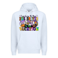 White I Am Sorry The Nice Bus Driver Is on Vacation Premium Hoodie - texasbilliewilder
