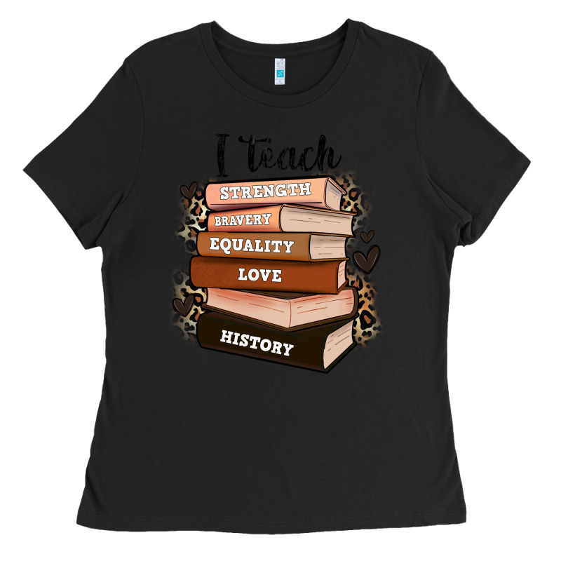 I Teach Strength Bravery Equality Love History Ladies Tee by Zillion Design Studio | Teevron