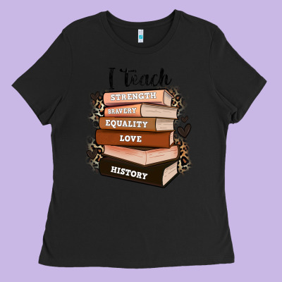 I Teach Strength Bravery Equality Love History Ladies Tee Designed By Zillion Design Studio