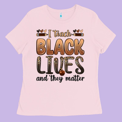 I Teach Black Lives And They Matter Ladies Tee Designed By Zillion Design Studio