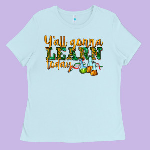 Yall Gonna Learn Today Ladies Tee Designed By Texasbilliewilder