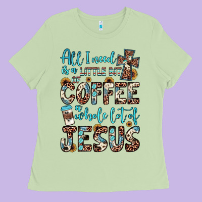 All I Need Is A Little Bit Of Coffee And O Whole Lot Of Jesus Ladies Tee Designed By Jahusdesignshop