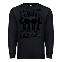 Black I Never Dreamed I Would Be A Super Cool Nana Premium Sweatshirt - Bettercallsaul