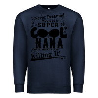 Navy I Never Dreamed I Would Be A Super Cool Nana Premium Sweatshirt - Bettercallsaul