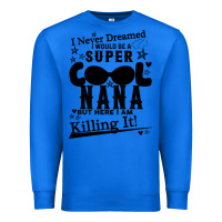 True Royal I Never Dreamed I Would Be A Super Cool Nana Premium Sweatshirt - Bettercallsaul