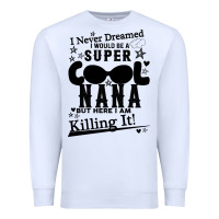 White I Never Dreamed I Would Be A Super Cool Nana Premium Sweatshirt - Bettercallsaul
