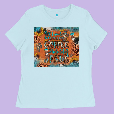 All I Need Is A Little Bit Of Coffee And O Whole Lot Of Jesus Ladies Tee Designed By Jahusdesignshop