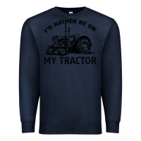 Navy I D Rather Be On My Tractor Premium Sweatshirt - Bettercallsaul
