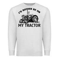 Oatmeal Heather I D Rather Be On My Tractor Premium Sweatshirt - Bettercallsaul