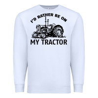 White I D Rather Be On My Tractor Premium Sweatshirt - Bettercallsaul