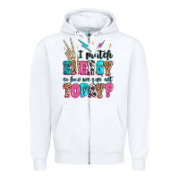 White i match energy so how we gon' act today Zipper Hoodie - MaliasSmallBusiness