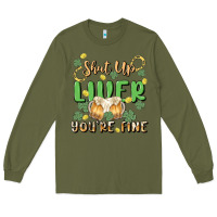 Army Green shut up liver you're fine Long Sleeve Tee - MaliasSmallBusiness