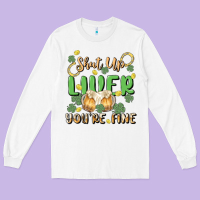 Shut Up Liver You're Fine Long Sleeve Tee Designed By Maliassmallbusiness