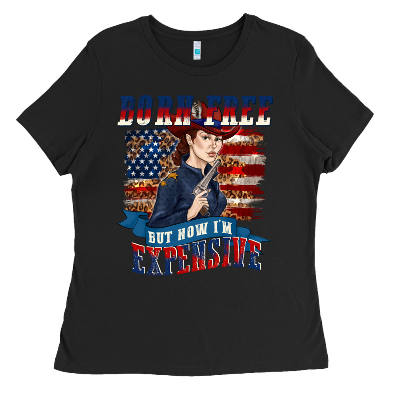 Born Free But Now Im Expensive Ladies Tee by texasbilliewilder | Teevron