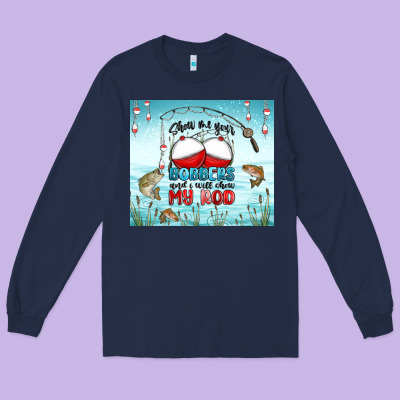 Show Me Your Bobbers And I Will Show My Rod Long Sleeve Tee Designed By Maliassmallbusiness