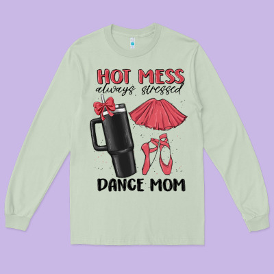 Hot Mess Always Stressed Dance Mom Long Sleeve Tee Designed By Maliassmallbusiness