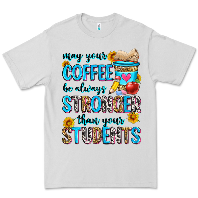 May Your Coffee Be Always Stronger Than Your Stude Premium Tee by Zillion Design Studio | Teevron