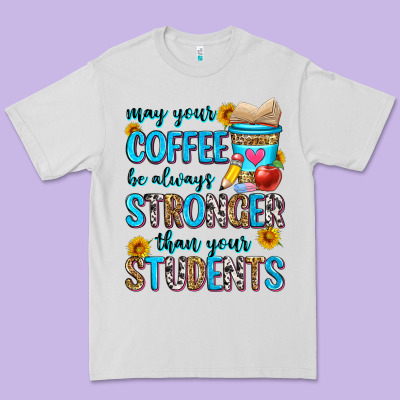 May Your Coffee Be Always Stronger Than Your Stude Premium Tee Designed By Zillion Design Studio