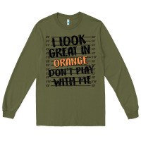 Army Green i look great in orange don't play with me Long Sleeve Tee - MaliasSmallBusiness