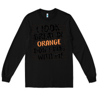 Black i look great in orange don't play with me Long Sleeve Tee - MaliasSmallBusiness