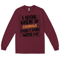 Burgundy i look great in orange don't play with me Long Sleeve Tee - MaliasSmallBusiness