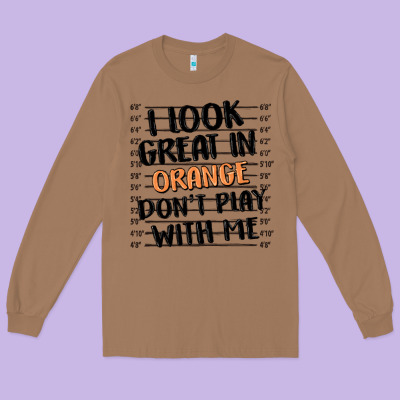 I Look Great In Orange Don't Play With Me Long Sleeve Tee Designed By Maliassmallbusiness