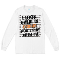 White i look great in orange don't play with me Long Sleeve Tee - MaliasSmallBusiness