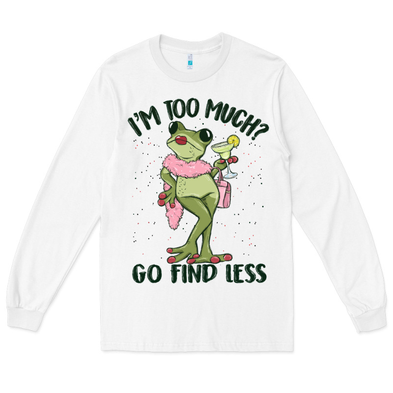 I'm Too Much Go Find Less Boujee Frog Long Sleeve Tee by MaliasSmallBusiness | Teevron