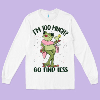 I'm Too Much Go Find Less Boujee Frog Long Sleeve Tee Designed By Maliassmallbusiness