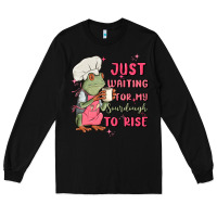 Waiting For My Sourdough To Rise Long Sleeve Tee | Teevron