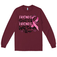 Burgundy friends dont let friends fight cancer alone Long Sleeve Tee - MaliasSmallBusiness