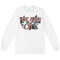 White true story he is risen Long Sleeve Tee - MaliasSmallBusiness
