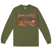 Army Green drink coffee read books be happy Long Sleeve Tee - MaliasSmallBusiness