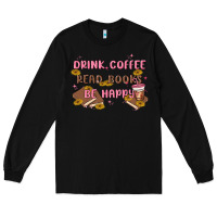 Black drink coffee read books be happy Long Sleeve Tee - MaliasSmallBusiness