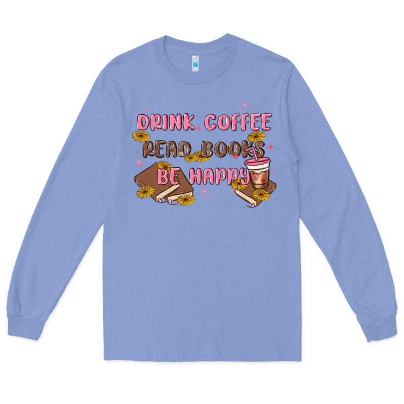 Drink Coffee Read Books Be Happy Long Sleeve Tee by MaliasSmallBusiness | Teevron
