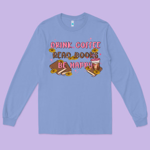 Drink Coffee Read Books Be Happy Long Sleeve Tee Designed By Maliassmallbusiness
