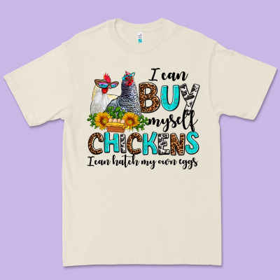 I Can Buy Myself Chickens I Can Hatch My Own Eggs Premium Tee Designed By Adodesignshop