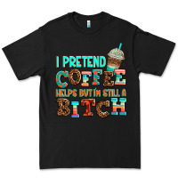 Black ı pretend coffee helps but ı am still a bitch Premium Tee - AdoDesignShop
