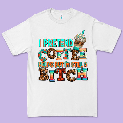 ı Pretend Coffee Helps But ı Am Still A Bitch Premium Tee Designed By Adodesignshop