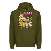 Army Green He Don't Love Me Like Tequila Does Premium Hoodie - texasbilliewilder