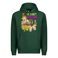 Sports Green He Don't Love Me Like Tequila Does Premium Hoodie - texasbilliewilder