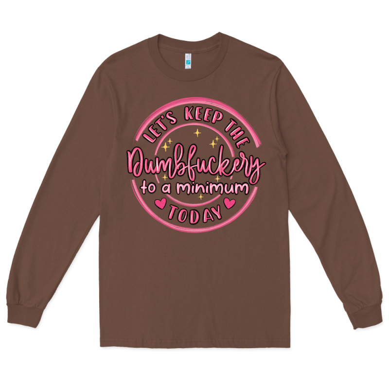 Dumbfuckery To Minimum Long Sleeve Tee by MaliasSmallBusiness | Teevron