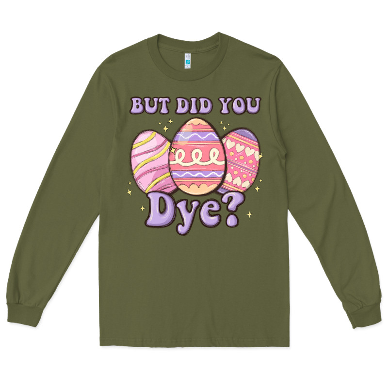 But Did You Dye Long Sleeve Tee by MaliasSmallBusiness | Teevron