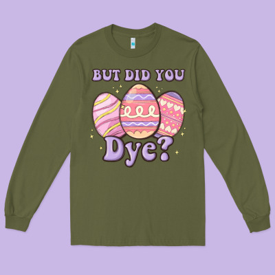 But Did You Dye Long Sleeve Tee Designed By Maliassmallbusiness