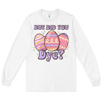 White but did you dye Long Sleeve Tee - MaliasSmallBusiness
