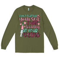 Army Green don't flatter yourself i was looking at your veins Long Sleeve Tee - MaliasSmallBusiness