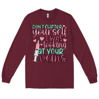Burgundy don't flatter yourself i was looking at your veins Long Sleeve Tee - MaliasSmallBusiness